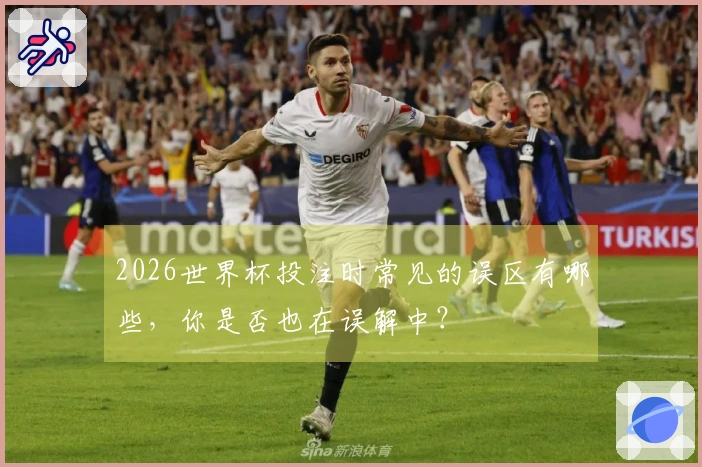 2026世界杯投注时常见的误区有哪些，你是否也在误解中？